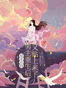 绿茶训狗：男主重生后又贴上来了