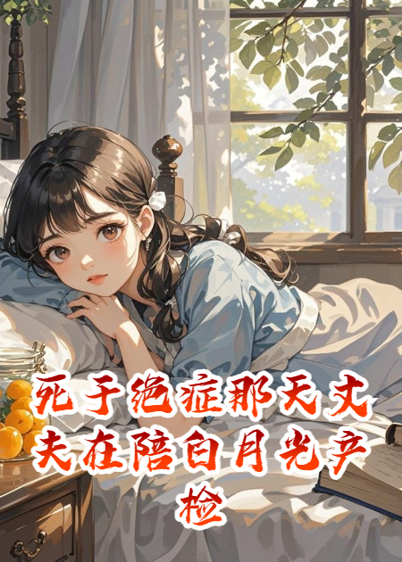 死于绝症那天丈夫在陪白月光产检