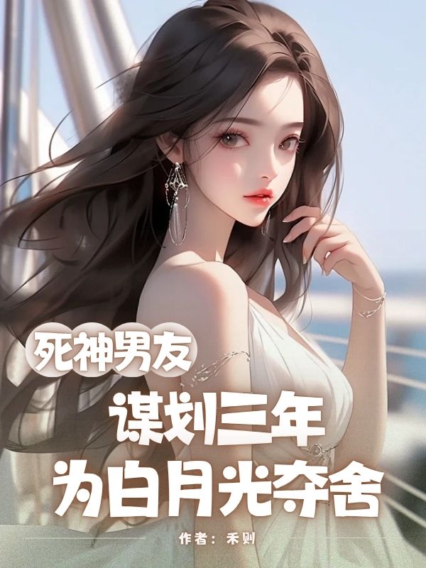 死神男友谋划三年，为白月光夺舍