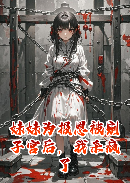 妹妹为报恩被剜子宫后，我杀疯了