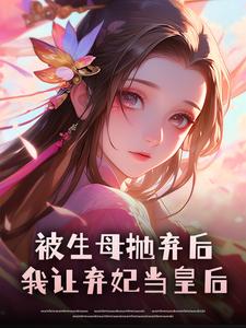 被生母抛弃后，我让弃妃当皇后
