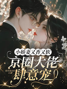 小娇妻又香又软，京圈大佬肆意宠