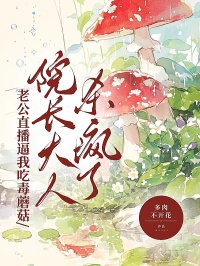 老公直播逼我吃毒蘑菇，院长大人杀疯了