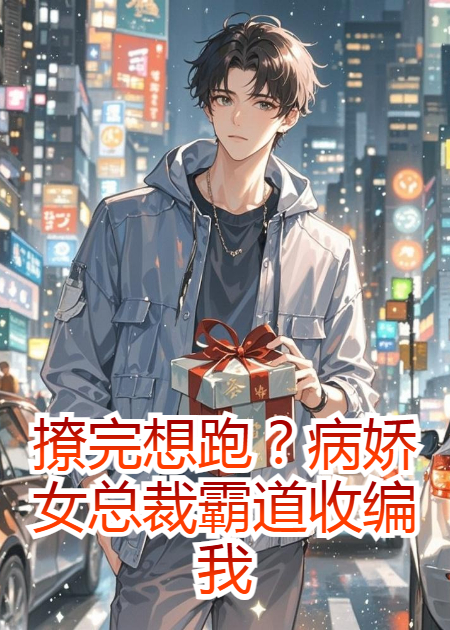 撩完想跑？病娇女总裁霸道收编我