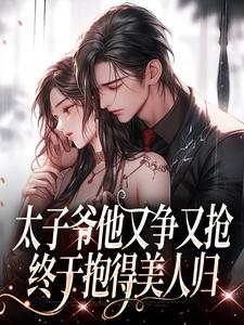 太子爷他又争又抢，终于抱得美人归