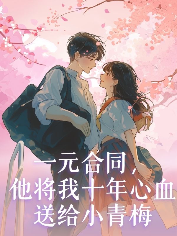 一元合同，他将我十年心血送给小青梅