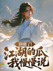别催了！江湖的瓜我慢慢说