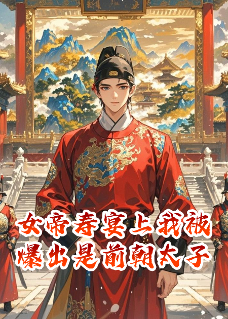 女帝寿宴上我被爆出是前朝太子