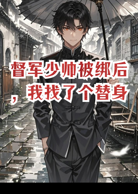 督军少帅被绑后，我找了个替身