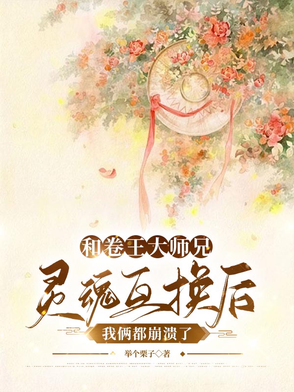 和卷王大师兄灵魂互换后，我俩都崩溃了