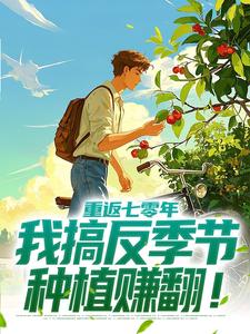 重返七零年，我搞反季节种植赚翻！