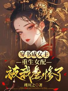 穿书成女主，重生女配被我虐惨了