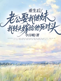 重生后，老公娶我继妹，我转头嫁给他死对头