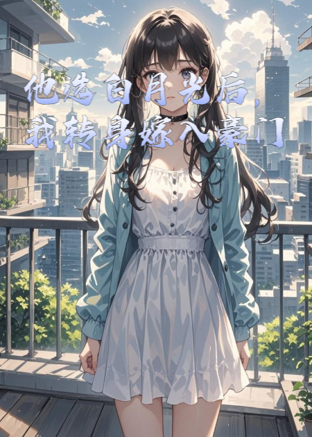 他选白月光后，我转身嫁入豪门