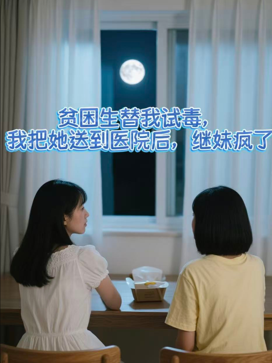 贫困生替我试毒，我把她送进医院后，继妹疯了