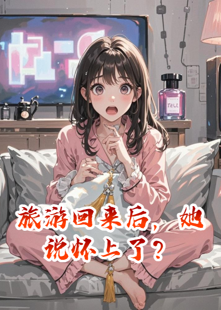旅游回来后，她说怀上了？