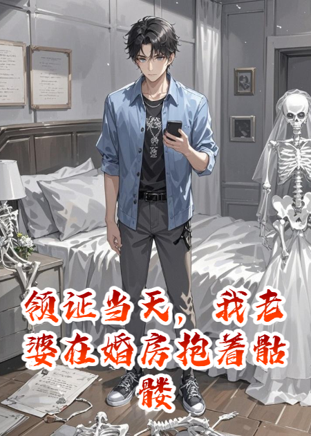 领证当天，我老婆在婚房抱着骷髅拜堂