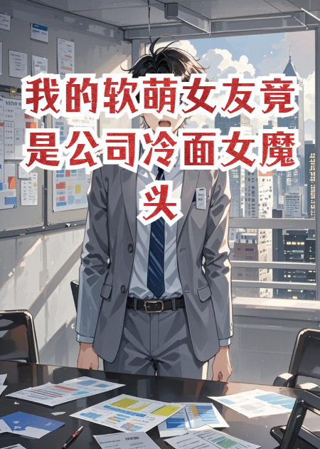 我的软萌女友竟是公司冷面女魔头？​
