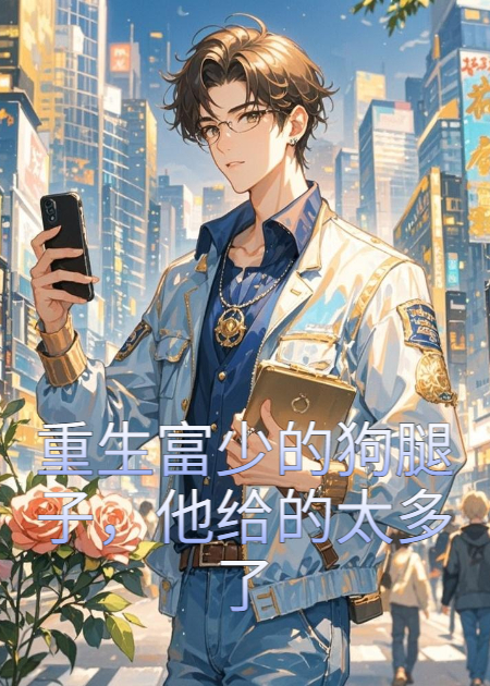重生富少的狗腿子，他给的实在太多了！