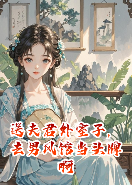 送夫君外室子，去男风馆当头牌啊