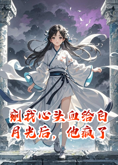 剜我心头血给白月光后，他疯了