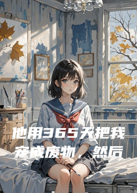 他用365天把我宠成废物，然后亲手送我进精神病院
