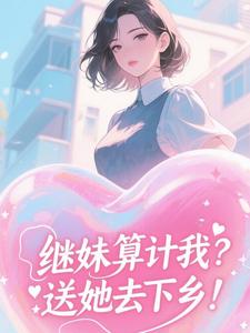 继妹算计我？送她下乡！