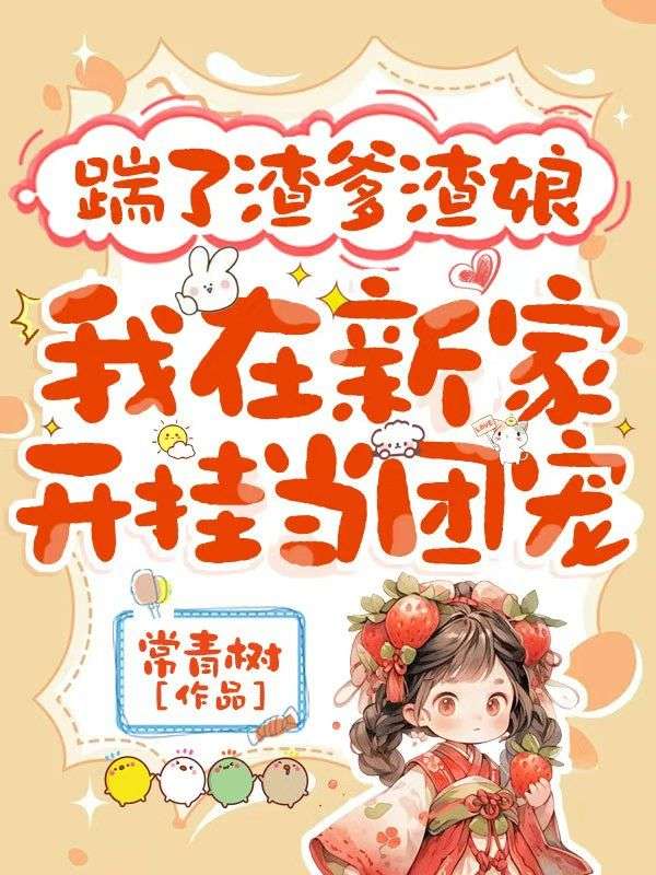 踹了渣爹渣娘，我在新家开挂当团宠