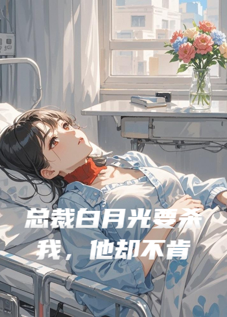 总裁白月光要杀我，他却不肯