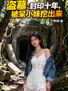 盗墓：封印十年，被呆小妹挖出来