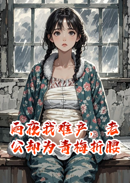 雨夜我难产，老公却为青梅折腰