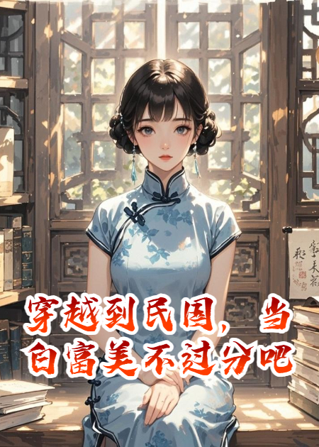 穿越到民国，当白富美不过分吧？