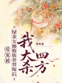 爱宠被绿茶女抽筋扒骨替嫁后，我大杀四方