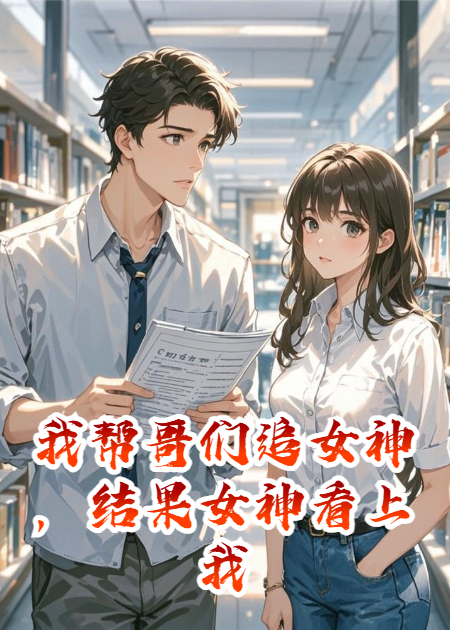 我帮哥们追女神，结果女神看上我