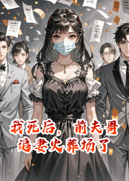 我死后，前夫哥追妻火葬场了