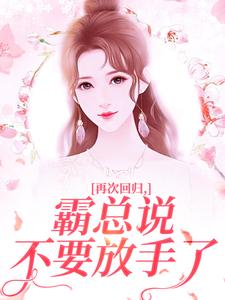 再次回归，霸总说不要放手了