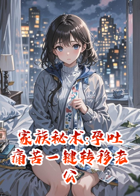 家族秘术：孕吐痛苦一键转移老公