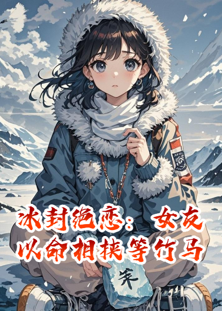 冰封绝恋：女友以命相挟等竹马