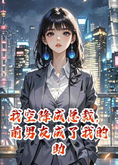 我空降成总裁，前男友成了我的助理