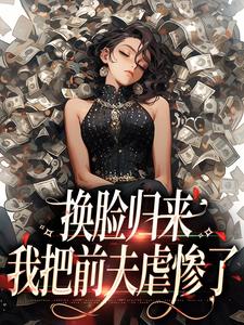 换脸归来，我把前夫虐惨了