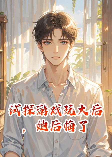 试探游戏玩大后，她后悔了