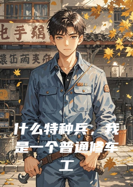 什么特种兵，我是一个普通修车工