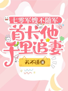 七零军嫂不随军，首长他千里追妻