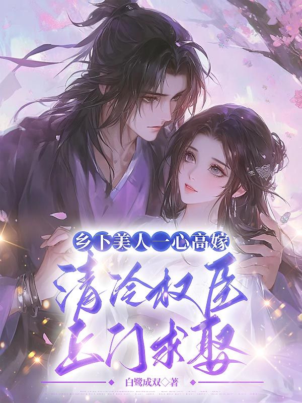 乡下美人一心高嫁，清冷权臣上门求娶