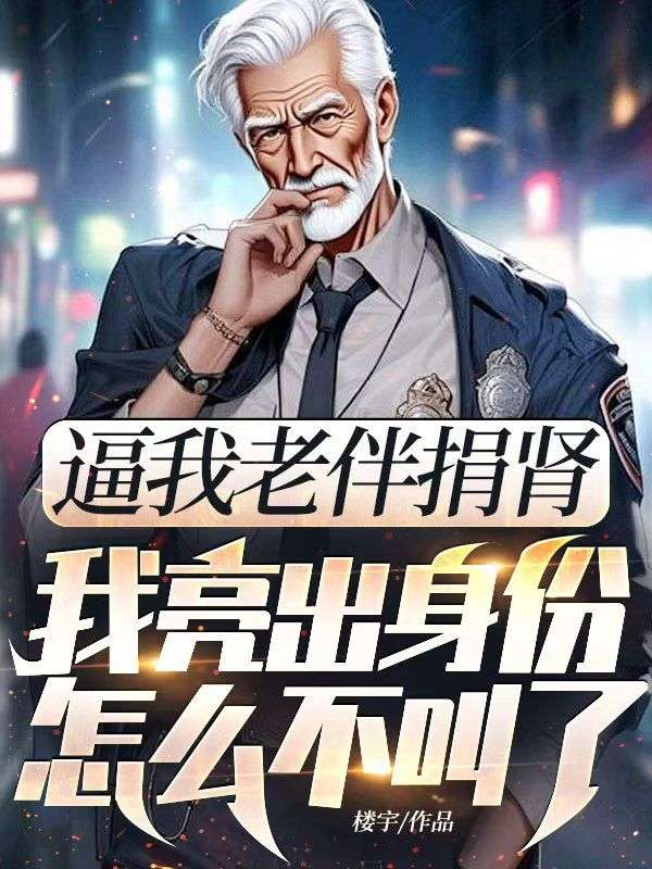 逼我老伴捐肾，我亮出身份怎么不叫了