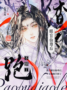 渣了眼盲仙尊后，少主他跑不掉了