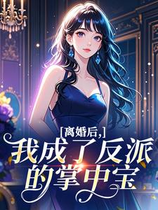 离婚后，我成了反派的掌中宝​​