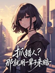 抓错人？那就用一辈子来赔