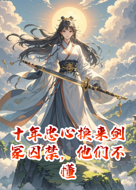 十年忠心换来剑冢囚禁，他们不知我等的就是这个结局！