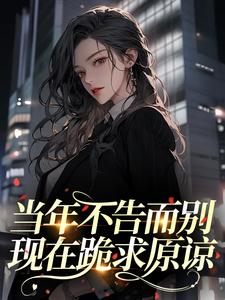 当年不告而别，现在跪求原谅